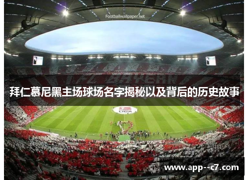 拜仁慕尼黑主场球场名字揭秘以及背后的历史故事
