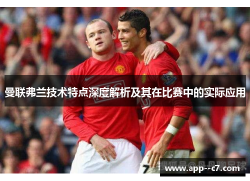 曼联弗兰技术特点深度解析及其在比赛中的实际应用