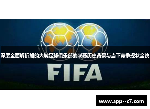 深度全面解析加的夫城足球俱乐部的联赛历史背景与当下竞争现状全貌 深度全面解析加的夫城足球俱乐部的联赛历史背景与当下竞争现状全貌