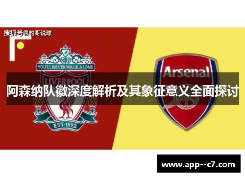 阿森纳队徽深度解析及其象征意义全面探讨 阿森纳队徽深度解析及其象征意义全面探讨