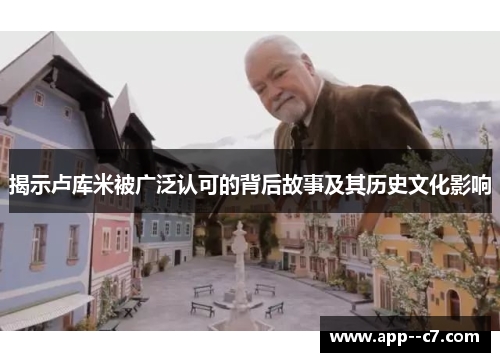 揭示卢库米被广泛认可的背后故事及其历史文化影响