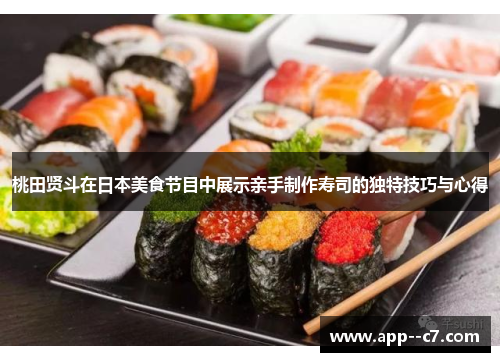 桃田贤斗在日本美食节目中展示亲手制作寿司的独特技巧与心得