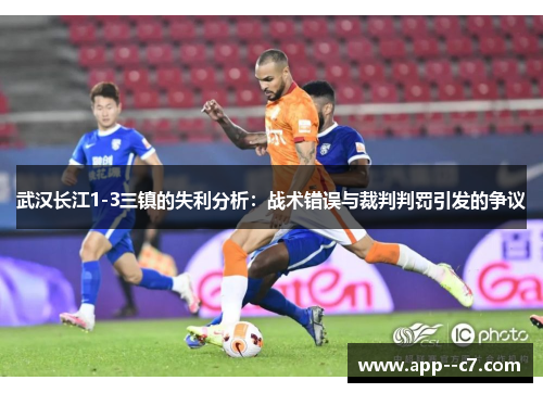 武汉长江1-3三镇的失利分析：战术错误与裁判判罚引发的争议