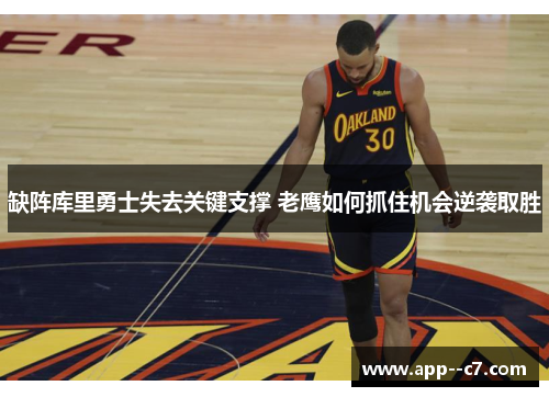 缺阵库里勇士失去关键支撑 老鹰如何抓住机会逆袭取胜