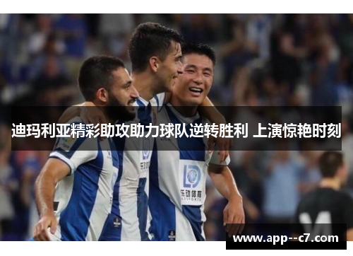 迪玛利亚精彩助攻助力球队逆转胜利 上演惊艳时刻