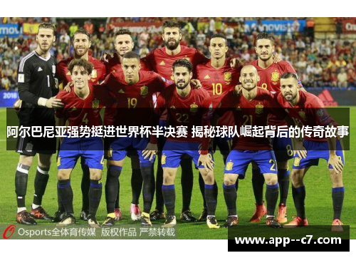 阿尔巴尼亚强势挺进世界杯半决赛 揭秘球队崛起背后的传奇故事