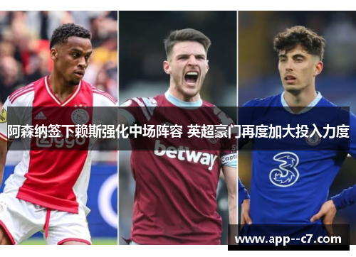 阿森纳签下赖斯强化中场阵容 英超豪门再度加大投入力度