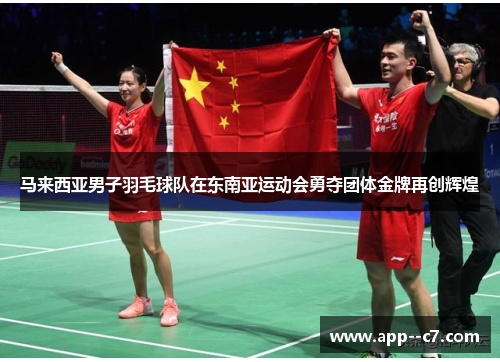 马来西亚男子羽毛球队在东南亚运动会勇夺团体金牌再创辉煌