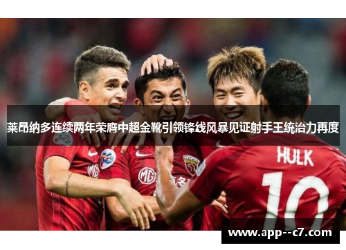 莱昂纳多连续两年荣膺中超金靴引领锋线风暴见证射手王统治力再度